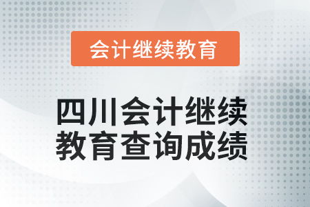 2025年四川會計繼續(xù)教育如何查詢成績